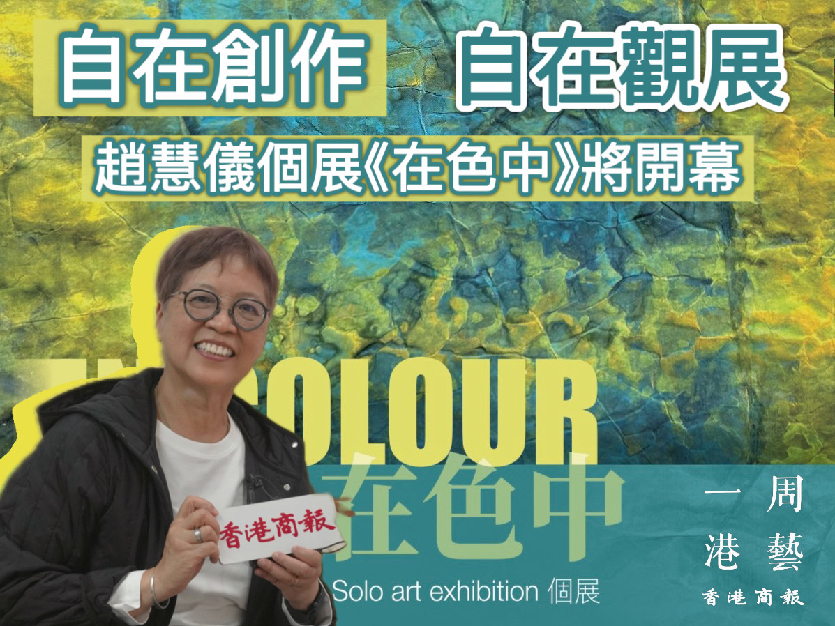 有片｜自在創作、自在觀展趙慧儀個展《在色中》將開幕【一周港藝】香港文化藝術活動一周菜單（5/1-11/1）-香港商报